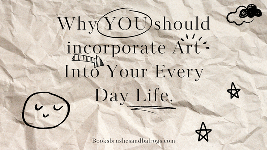 Why YOU should incorporate Art Into Your Every Day Life